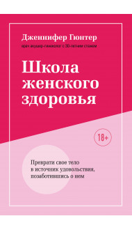 Школа женского здоровья. Преврати свое тело в источник удовольствия, позаботившись о нем