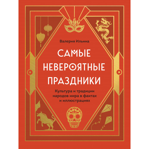 Самые невероятные праздники. Культура и традиции народов мира в фактах и иллюстрациях