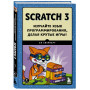 Scratch 3. Изучайте язык программирования, делая крутые игры!