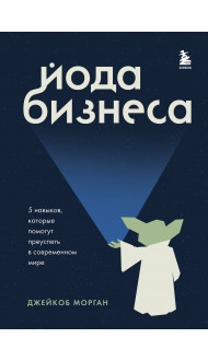 Йода бизнеса. 5 навыков, которые помогут преуспеть в современном мире