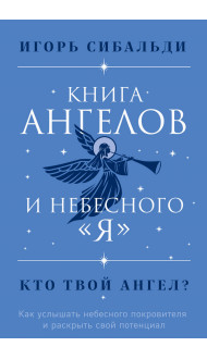 Книга ангелов и небесного "я". Как услышать небесного покровителя и раскрыть свой потенциал