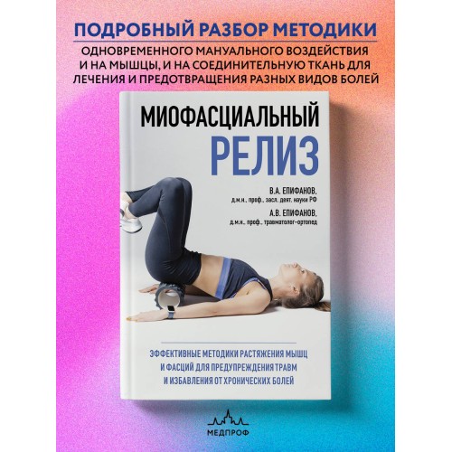 МИОФАСЦИАЛЬНЫЙ РЕЛИЗ. Эффективные методики растяжения мышц и фасций для предупреждения травм и избавления от хронических болей