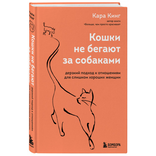 Кошки не бегают за собаками. Дерзкий подход к отношениям для слишком хороших женщин