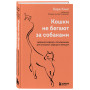 Кошки не бегают за собаками. Дерзкий подход к отношениям для слишком хороших женщин