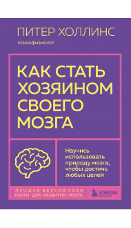 Как стать хозяином своего мозга. Научись использовать природу мозга, чтобы достичь любых целей