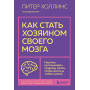 Как стать хозяином своего мозга. Научись использовать природу мозга, чтобы достичь любых целей