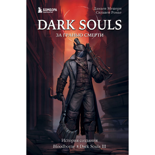 Dark Souls: за гранью смерти. Книга 2. История создания Bloodborne, Dark Souls III