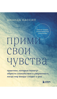 Прими свои чувства. Практики, которые помогут обрести спокойствие и уверенность, когда мир вокруг сходит с ума