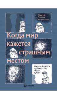 Когда мир кажется страшным местом. Как разговаривать с детьми о том, что нас пугает