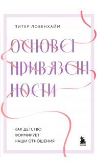 Основа привязанности. Как детство формирует наши отношения