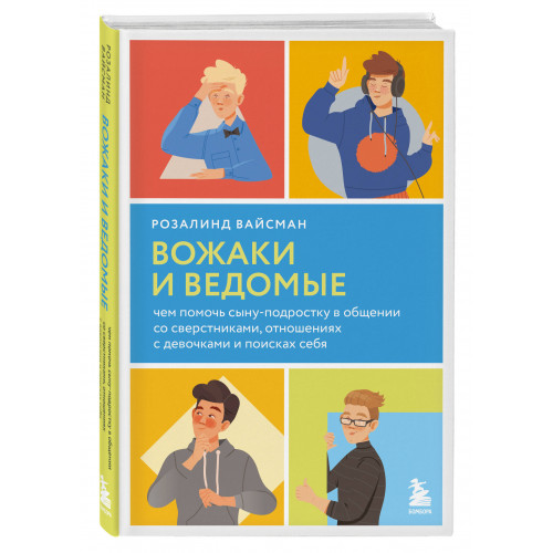 Вожаки и ведомые. Чем помочь сыну-подростку в общении со сверстниками, отношениях с девочками и поисках себя