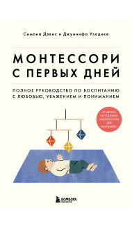 Монтессори с первых дней. Полное руководство по воспитанию с любовью, уважением и пониманием