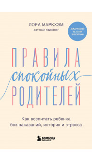 Правила спокойных родителей. Как воспитать ребенка без наказаний, истерик и стресса