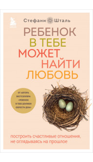 Ребенок в тебе может найти любовь. Построить счастливые отношения, не оглядываясь на прошлое