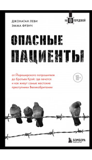 Опасные пациенты. От Йоркширского потрошителя до братьев Крэй: где лечатся и как живут самые жестокие преступники Великобритании