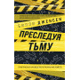 Преследуя тьму. Практическое руководство по раскрытию убийств