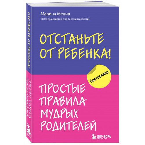 Отстаньте от ребенка! Простые правила мудрых родителей