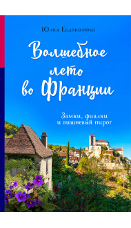 Волшебное лето во Франции. Замки, фиалки и вишневый пирог