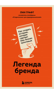 Легенда бренда. Как создать историю, которая сделает ваш бизнес культовым