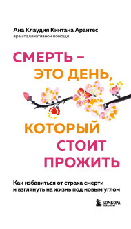 Смерть – это день, который стоит прожить. Как избавиться от страха смерти и взглянуть на жизнь под новым углом