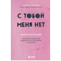 С тобой меня нет. Книга-инструкция по выходу из нездоровой привязанности и повышению самооценки