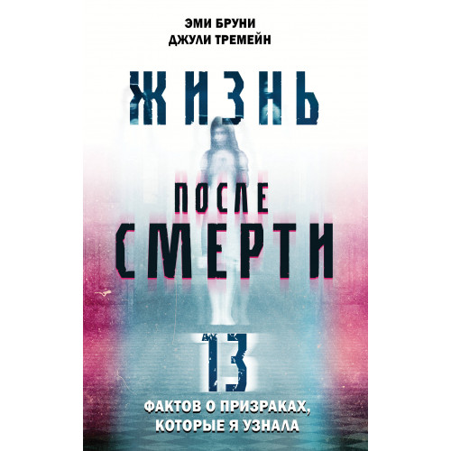 Жизнь после смерти. 13 фактов о призраках, которые я узнала