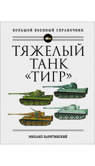 Тяжелый танк «Тигр». Полная иллюстрированная энциклопедия