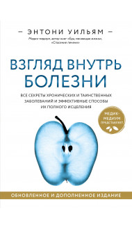 Взгляд внутрь болезни. Все секреты хронических и таинственных заболеваний и эффективные способы их полного исцеления. Обновленное и дополненное издание