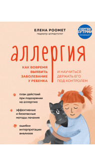 Аллергия. Как вовремя выявить заболевание у ребенка и научиться держать его под контролем