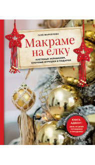 Макраме на елку. Плетеные украшения, елочные игрушки и подарки. Книга-адвент