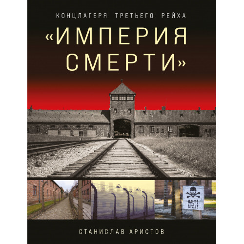 «Империя смерти». Концлагеря Третьего Рейха: Самая полная иллюстрированная книга