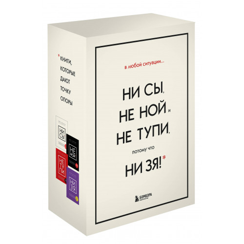 В любой ситуации НИ СЫ, НЕ НОЙ и НЕ ТУПИ, потому что НИ ЗЯ! Комплект книг, которые дают точку опоры