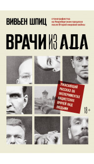 Врачи из ада. Ужасающий рассказ об экспериментах нацистских врачей над людьми