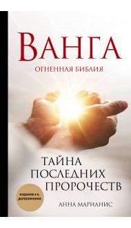 Ванга. Тайна последних пророчеств (4-е, дополненное издание Огненной Библии)