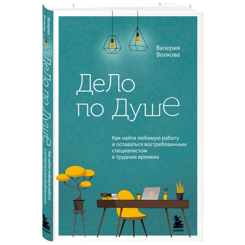 Дело по душе. Как найти любимую работу и оставаться востребованным специалистом в трудные времена