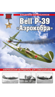 Bell P-39 «Аэрокобра». Американский истребитель для советских асов