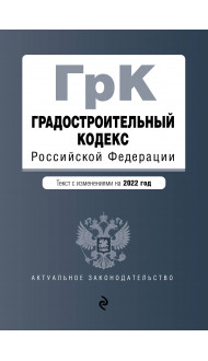 Градостроительный кодекс Российской Федерации. Текст с изм. на 2022 год