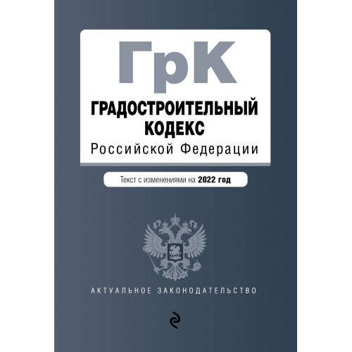 Градостроительный кодекс Российской Федерации. Текст с изм. на 2022 год