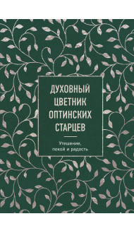 Духовный цветник оптинских старцев. Утешение, покой и радость