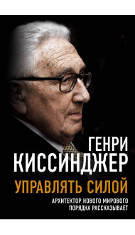 Управлять силой. Архитектор нового мирового порядка рассказывает