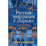 Русская эмиграция в Париже. От династии Романовых до Второй мировой войны