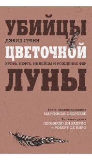 Убийцы цветочной луны. Кровь, нефть, индейцы и рождение ФБР