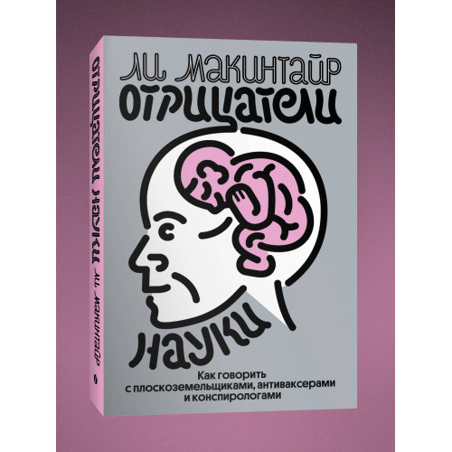 Отрицатели науки. Как говорить с плоскоземельщиками, антиваксерами и конспирологами