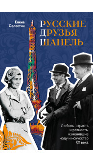 Русские друзья Шанель. Любовь, страсть и ревность, изменившие моду и искусство XX века