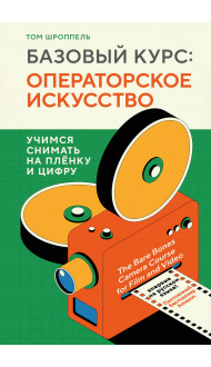 Базовый курс: Операторское искусство. Учимся снимать на плёнку и цифру