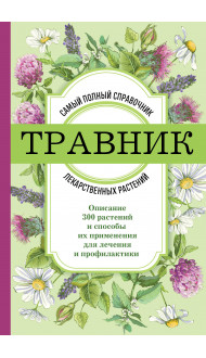 Травник. Самый полный справочник лекарственных растений. Описание 300 растений и способы их применения для лечения и профилактики