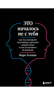 Это началось не с тебя. Как мы наследуем негативные сценарии нашей семьи и как остановить их влияние (подарочное издание)