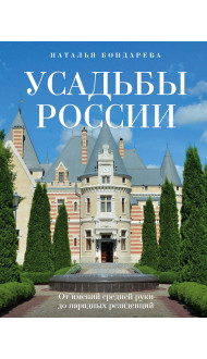 Усадьбы России. От имений средней руки до парадных резиденций