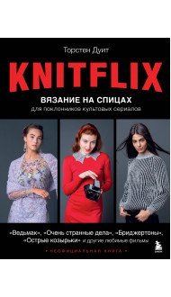 KNITFLIX. Вязание на спицах для поклонников культовых сериалов