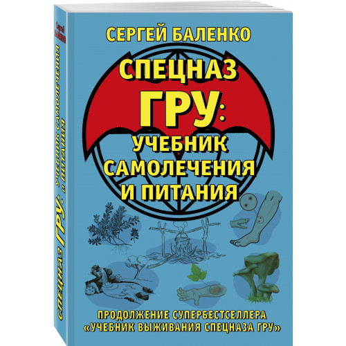 Cпецназ ГРУ: Учебник самолечения и питания. Продолжение супербестселлера «Учебник выживания спецназа ГРУ»